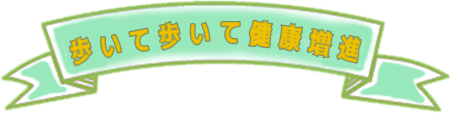 歩いて歩いて健康増進