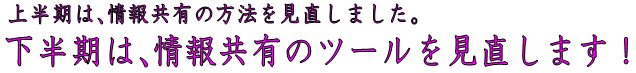 上半期は､情報共有の方法を見直しました